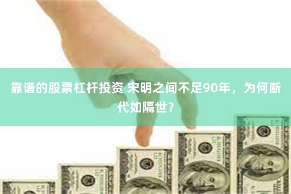靠谱的股票杠杆投资 宋明之间不足90年,为何断代如隔世?