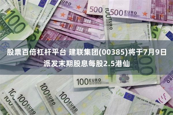 股票百倍杠杆平台 建联集团(00385)将于7月9日派发末期股息每股2.5港仙