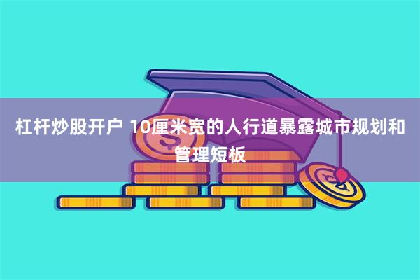 杠杆炒股开户 10厘米宽的人行道暴露城市规划和管理短板