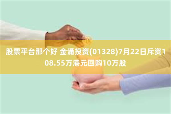 股票平台那个好 金涌投资(01328)7月22日斥资108.55万港元回购10万股